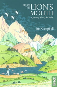From the Lion's Mouth : A Journey Along the Indus, Paperback / softback Book From the Lion's Mouth : A Journey Along the Indus, Paperback / softback Book