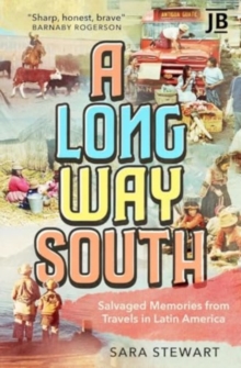 A Long Way South : Salvaged Memories from Travels in Latin America