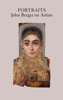 Portraits : John Berger on Artists, Hardback Book Portraits : John Berger on Artists, Hardback Book