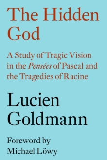 The Hidden God : A Study of Tragic Vision in the 'Pensees' of Pascal and the Tragedies of Racine