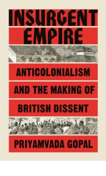 Insurgent Empire : Anticolonial Resistance and British Dissent, Hardback Book Insurgent Empire : Anticolonial Resistance and British Dissent, Hardback Book