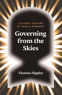 Governing from the Skies : A Global History of Aerial Bombing