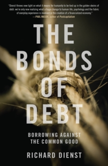 The Bonds of Debt : Borrowing Against the Common Good, Paperback / softback Book The Bonds of Debt : Borrowing Against the Common Good, Paperback / softback Book