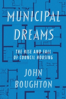 Municipal Dreams : The Rise and Fall of Council Housing, Hardback Book Municipal Dreams : The Rise and Fall of Council Housing, Hardback Book