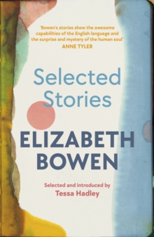 The Selected Stories of Elizabeth Bowen : Selected and Introduced by Tessa Hadley