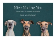 Nice Nosing You : For the Love of Life, Dogs and Photography, Hardback Book Nice Nosing You : For the Love of Life, Dogs and Photography, Hardback Book
