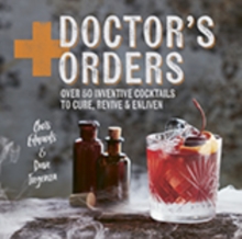 Doctor's Orders : Over 50 Inventive Cocktails to Cure, Revive and Enliven, Hardback Book Doctor's Orders : Over 50 Inventive Cocktails to Cure, Revive and Enliven, Hardback Book