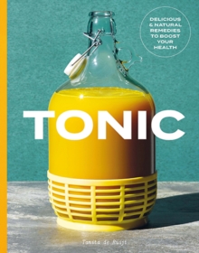 Tonic : Delicious and natural remedies to boost your health, Hardback Book Tonic : Delicious and natural remedies to boost your health, Hardback Book