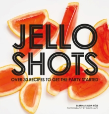 Jello Shots : Over 30 recipes to get the party started, Hardback Book Jello Shots : Over 30 recipes to get the party started, Hardback Book