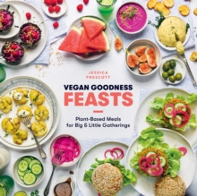 Vegan Goodness: Feasts : Plant-Based Meals for Big and Little Gatherings