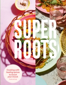 Super Roots : Cooking with Healing Spices to Boost Your Mood