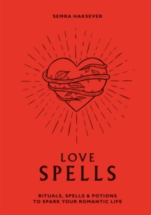 Love Spells : Rituals, spells and potions to spark your romantic life, Hardback Book Love Spells : Rituals, spells and potions to spark your romantic life, Hardback Book