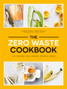 The Zero Waste Cookbook : 100 Recipes for Cooking Without Waste, Paperback / softback Book The Zero Waste Cookbook : 100 Recipes for Cooking Without Waste, Paperback / softback Book