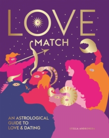 Love Match : An Astrological Guide To Love And Dating