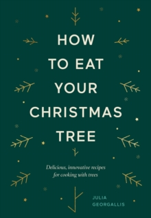 Hardie Grant Books (Uk) How To Eat Your Christmas Tree , Delicious, Innovative Recipes For Cooking With Trees