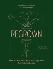 Regrown : How to Grow Fruit, Herbs and Vegetables from Kitchen Scraps