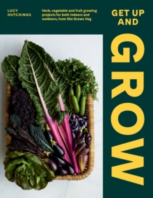 Get Up and Grow : Herb, Vegetable and Fruit Growing Projects for Both Indoors and Outdoors, from She Grows Veg