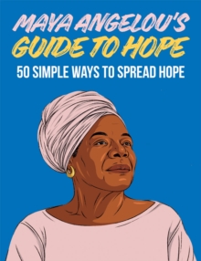 Maya Angelou's Guide to Hope : 50 Simple Ways to Spread Hope