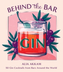 Behind the Bar: Gin : 50 Gin Cocktails from Bars Around the World