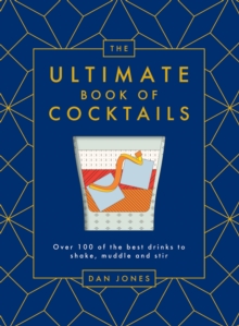 The Ultimate Book of Cocktails : Over 100 of the Best Drinks to Shake, Muddle and Stir