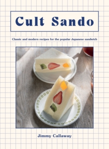 Cult Sando : Classic and Modern Recipes for the Popular Japanese Sandwich