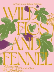 Wild Figs and Fennel : A Year in an Italian Kitchen