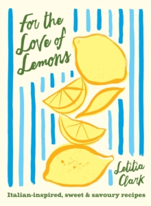 Hardie Grant London For The Love Of Lemons , Italian-inspired, Sweet And Savoury Recipes