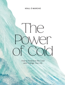 The Power of Cold : How to Embrace the Cold and Change Your Life