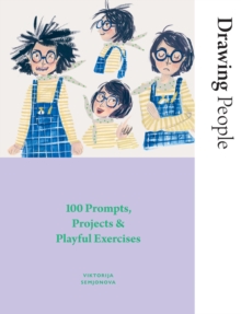 Drawing People : 100 Prompts, Projects And Playful Exercises