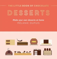 The Little Book Of Chocolate: Desserts : Make Your Own Desserts At Home