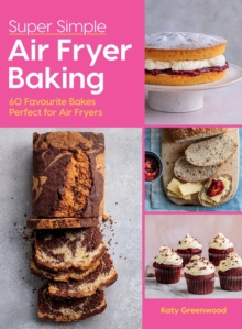 Super Simple Air Fryer Baking : 60 Favourite Bakes Perfect for Air Fryers