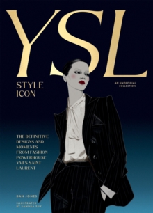 Yves Saint Laurent: Style Icon : The Definitive Designs and Moments from Fashion Powerhouse Yves Saint Laurent