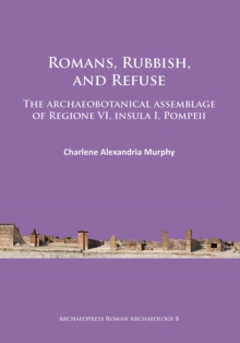 Romans, Rubbish, and Refuse : The archaeobotanical assemblage of Regione VI, insula I, Pompeii