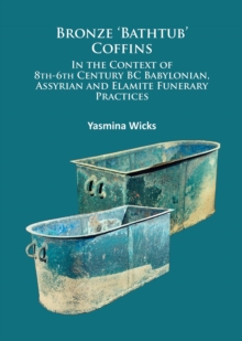 Bronze 'Bathtub' Coffins In the Context of 8th-6th Century BC Babylonian, Assyrian and Elamite Funerary Practices