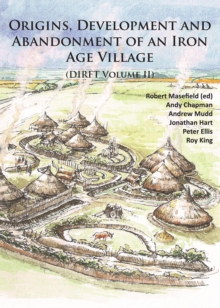 Origins, Development and Abandonment of an Iron Age Village : Further Archaeological Investigations for the Daventry International Rail Freight Terminal, Crick & Kilsby, Northamptonshire 1993-2013 (DI