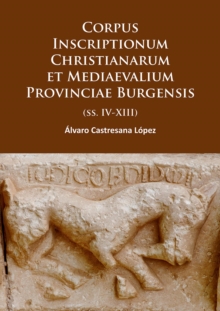 Corpus Inscriptionum Christianarum et Mediaevalium Provinciae Burgensis : (ss. IV-XIII), Paperback / softback Book Corpus Inscriptionum Christianarum et Mediaevalium Provinciae Burgensis : (ss. IV-XIII), Paperback / softback Book