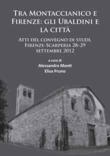Tra Montaccianico e Firenze: gli Ubaldini e la citta : Atti del convegno di studi, Firenze-Scarperia 28-29 settembre 2012