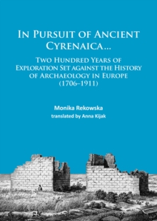 In Pursuit of Ancient Cyrenaica... : Two hundred years of exploration set against the history of archaeology in Europe (1706-1911), Paperback / softback Book In Pursuit of Ancient Cyrenaica... : Two hundred years of exploration set against the history of archaeology in Europe (1706-1911), Paperback / softback Book