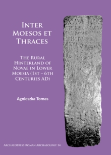 Inter Moesos et Thraces : The Rural Hinterland of Novae in Lower Moesia (1st - 6th Centuries AD)