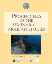 Proceedings of the Seminar for Arabian Studies Volume 47 2017 : Papers from the fiftieth meeting of the Seminar for Arabian Studies held at the British Museum, London, 29 to 31 July 2016, Paperback / softback Book Proceedings of the Seminar for Arabian Studies Volume 47 2017 : Papers from the fiftieth meeting of the Seminar for Arabian Studies held at the British Museum, London, 29 to 31 July 2016, Paperback / softback Book