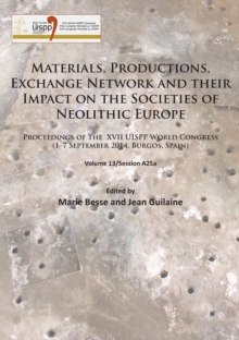 Materials, Productions, Exchange Network and their Impact on the Societies of Neolithic Europe : Proceedings of the XVII UISPP World Congress (17 September 2014, Burgos, Spain) Volume 13/Session A25a