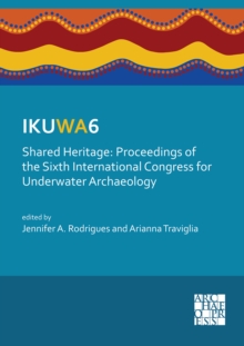 IKUWA6. Shared Heritage: Proceedings of the Sixth International Congress for Underwater Archaeology : 28 November-2 December 2016, Western Australian Maritime Museum Fremantle, Western Australia