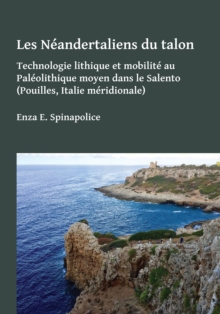 Les Neandertaliens du talon : Technologie lithique et mobilite au Paleolithique moyen dans le Salento (Pouilles, Italie meridionale), Paperback / softback Book Les Neandertaliens du talon : Technologie lithique et mobilite au Paleolithique moyen dans le Salento (Pouilles, Italie meridionale), Paperback / softback Book