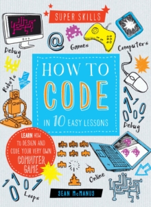 Super Skills: How to Code in 10 Easy Lessons, Hardback Book Super Skills: How to Code in 10 Easy Lessons, Hardback Book