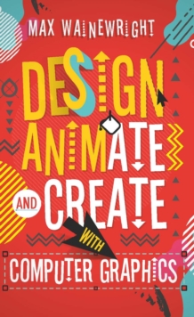 Design, Animate and Create with Computer Graphics, Paperback Book Design, Animate and Create with Computer Graphics, Paperback Book