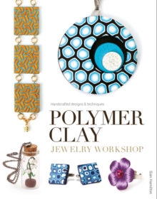 Polymer Clay Jewelry Workshop : Handcrafted Designs and Techniques, Paperback Book Polymer Clay Jewelry Workshop : Handcrafted Designs and Techniques, Paperback Book