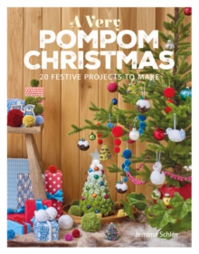 A Very Pompom Christmas : 20 Festive Projects to Make