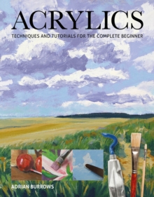 Acrylics : Techniques and Tutorials for the Complete Beginner, Paperback Book Acrylics : Techniques and Tutorials for the Complete Beginner, Paperback Book