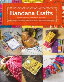 Bandana Crafts : 11 Beautiful Projects to Make, Paperback / softback Book Bandana Crafts : 11 Beautiful Projects to Make, Paperback / softback Book