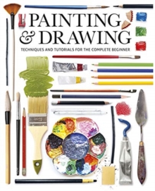 Painting & Drawing : Techniques and Tutorials for the Complete Beginner